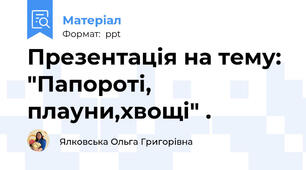 Презентація на тему: "Папороті, плауни,хвощі" .