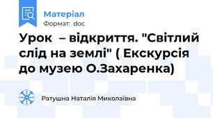 Урок  – відкриття. "Світлий слід на землі" ( Екскурсія до музею О.Захаренка)