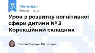 Урок з розвитку когнітивної сфери дитини № 3 Корекційний складник