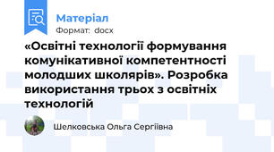 «Освітні технології формування комунікативної компетентності молодших школярів». Розробка використання трьох з освітніх технологій