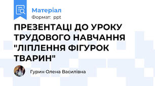 ПРЕЗЕНТАЦІ ДО УРОКУ ТРУДОВОГО НАВЧАННЯ "ЛІПЛЕННЯ ФІГУРОК ТВАРИН"