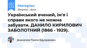 Український вчений, ім'я і справи якого не можна забувати. ДАНИЛО КИРИЛОВИЧ ЗАБОЛОТНИЙ (1866 - 1929).