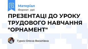 ПРЕЗЕНТАЦІ ДО УРОКУ ТРУДОВОГО НАВЧАННЯ "ОРНАМЕНТ"