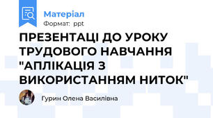 ПРЕЗЕНТАЦІ ДО УРОКУ ТРУДОВОГО НАВЧАННЯ "АПЛІКАЦІЯ З ВИКОРИСТАННЯМ НИТОК"