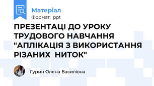 ПРЕЗЕНТАЦІ ДО УРОКУ ТРУДОВОГО НАВЧАННЯ "АПЛІКАЦІЯ З ВИКОРИСТАННЯ РІЗАНИХ  НИТОК"