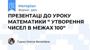 ПРЕЗЕНТАЦІ ДО УРОКУ МАТЕМАТИКИ “ УТВОРЕННЯ ЧИСЕЛ В МЕЖАХ 100“