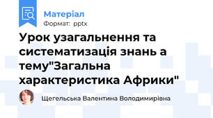 Урок узагальнення та систематизація знань а тему"Загальна характеристика Африки"