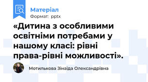 «Дитина з особливими освітніми потребами у нашому класі: рівні права-рівні можливості».