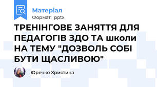 ТРЕНІНГОВЕ ЗАНЯТТЯ ДЛЯ ПЕДАГОГІВ ЗДО ТА школи НА ТЕМУ "ДОЗВОЛЬ СОБІ БУТИ ЩАСЛИВОЮ"
