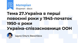 Тема 27.Україна в перші повоєнні роки у 1945-початок 1950-х роки Україна-співзасновниця ООН