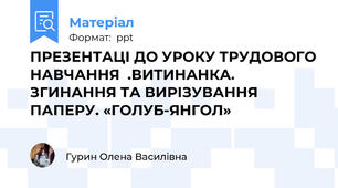 ПРЕЗЕНТАЦІ ДО УРОКУ ТРУДОВОГО НАВЧАННЯ  .ВИТИНАНКА. ЗГИНАННЯ ТА ВИРІЗУВАННЯ ПАПЕРУ. «ГОЛУБ-ЯНГОЛ»