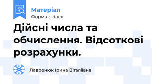 Дійсні числа та обчислення. Відсоткові розрахунки.