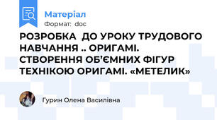 РОЗРОБКА  ДО УРОКУ ТРУДОВОГО НАВЧАННЯ .. ОРИГАМІ. СТВОРЕННЯ ОБ’ЄМНИХ ФІГУР ТЕХНІКОЮ ОРИГАМІ. «МЕТЕЛИК»
