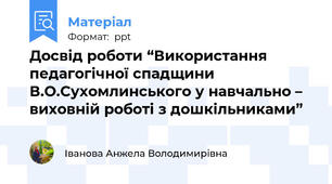 Досвід роботи “Використання педагогічної спадщини В.О.Сухомлинського у навчально – виховній роботі з дошкільниками”