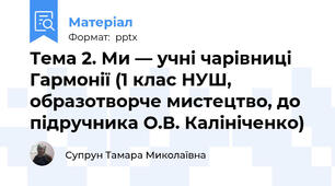 Тема 2. Ми — учні чарівниці Гармонії (1 клас НУШ, образотворче мистецтво, до підручника О.В. Калініченко)