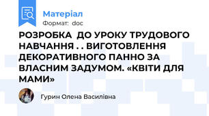 РОЗРОБКА  ДО УРОКУ ТРУДОВОГО НАВЧАННЯ . . ВИГОТОВЛЕННЯ ДЕКОРАТИВНОГО ПАННО ЗА ВЛАСНИМ ЗАДУМОМ. «КВІТИ ДЛЯ МАМИ»