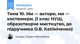 Тема 10. Ми — актори, ми — костюмери. (1 клас НУШ, образотворче мистецтво, до підручника О.В. Калініченко)