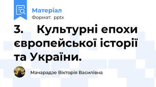 3.		Культурні епохи європейської історії та України.