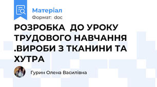 РОЗРОБКА  ДО УРОКУ ТРУДОВОГО НАВЧАННЯ .ВИРОБИ З ТКАНИНИ ТА ХУТРА