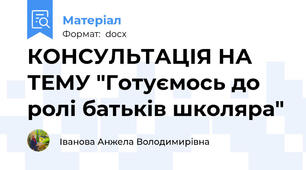 КОНСУЛЬТАЦІЯ НА ТЕМУ "Готуємось до ролі батьків школяра"