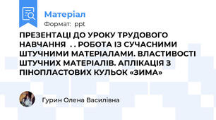 ПРЕЗЕНТАЦІ ДО УРОКУ ТРУДОВОГО НАВЧАННЯ  . . РОБОТА ІЗ СУЧАСНИМИ ШТУЧНИМИ МАТЕРІАЛАМИ. ВЛАСТИВОСТІ ШТУЧНИХ МАТЕРІАЛІВ. АПЛІКАЦІЯ З ПІНОПЛАСТОВИХ КУЛЬОК «ЗИМА»