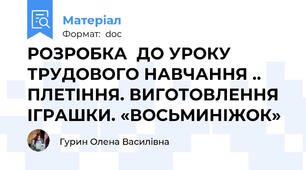 РОЗРОБКА  ДО УРОКУ ТРУДОВОГО НАВЧАННЯ .. ПЛЕТІННЯ. ВИГОТОВЛЕННЯ ІГРАШКИ. «ВОСЬМИНІЖОК»