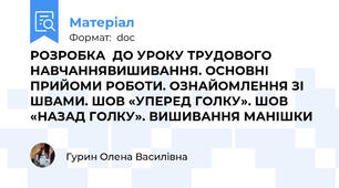 РОЗРОБКА  ДО УРОКУ ТРУДОВОГО НАВЧАННЯВИШИВАННЯ. ОСНОВНІ ПРИЙОМИ РОБОТИ. ОЗНАЙОМЛЕННЯ ЗІ ШВАМИ. ШОВ «УПЕРЕД ГОЛКУ». ШОВ «НАЗАД ГОЛКУ». ВИШИВАННЯ МАНІШКИ
