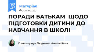 ПОРАДИ БАТЬКАМ  ЩОДО ПІДГОТОВКИ ДИТИНИ ДО НАВЧАННЯ В ШКОЛІ