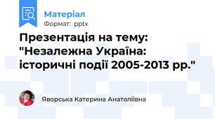 Презентація на тему: "Незалежна Україна: історичні події 2005-2013 рр."