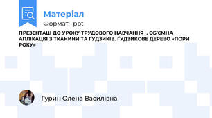 ПРЕЗЕНТАЦІ ДО УРОКУ ТРУДОВОГО НАВЧАННЯ  . ОБ’ЄМНА АПЛІКАЦІЯ З ТКАНИНИ ТА ҐУДЗИКІВ. ҐУДЗИКОВЕ ДЕРЕВО «ПОРИ РОКУ»