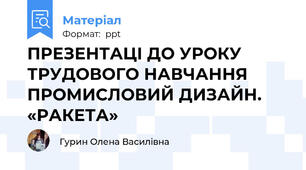 ПРЕЗЕНТАЦІ ДО УРОКУ ТРУДОВОГО НАВЧАННЯ ПРОМИСЛОВИЙ ДИЗАЙН. «РАКЕТА»