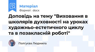 Доповідь на тему "Виховання в школярів духовності на уроках художньо-естетичного циклу та в позакласній роботі"