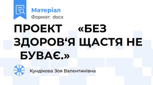 ПРОЕКТ     «БЕЗ    ЗДОРОВ‘Я ЩАСТЯ НЕ   БУВАЄ.»