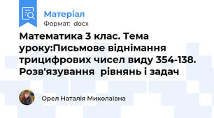 Математика 3 клас. Тема уроку:Письмове віднімання трицифрових чисел виду 354-138. Розв'язування  рівнянь і задач