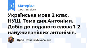 Українська мова 2 клас. НУШ. Тема дня.Антоніми. Добір до поданого слова 1–2 найуживаніших антонімів.