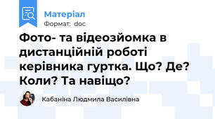 Фото- та відеозйомка в дистанційній роботі керівника гуртка. Що? Де? Коли? Та навіщо?
