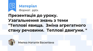 Презентація до уроку. Узагальнення знань з теми "Теплові явища.  Зміна агрегатного стану речовини.  Теплові двигуни. "