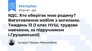 ЯДС. Хто оберігає мою родину? Виготовлення мобіля з ангелами.  Тиждень 13 (1 клас НУШ, трудове навчання, за підручником І.Грущинської)