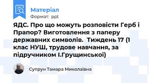 ЯДС. Про що можуть розповісти Герб і Прапор? Виготовлення з паперу державних символів.  Тиждень 17 (1 клас НУШ, трудове навчання, за підручником І.Грущинської)