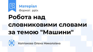 Робота над словниковими словами за темою "Машини"