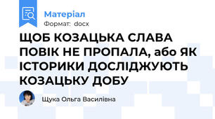 ЩОБ КОЗАЦЬКА СЛАВА ПОВІК НЕ ПРОПАЛА, або ЯК ІСТОРИКИ ДОСЛІДЖУЮТЬ КОЗАЦЬКУ ДОБУ