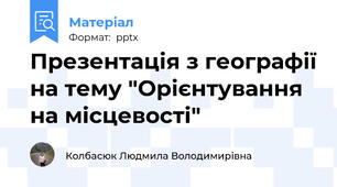 Презентація з географії на тему "Орієнтування на місцевості"