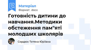 Готовність дитини до навчання.Методики  обстеження пам"яті молодших школярів
