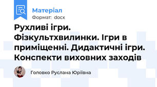 Рухливі ігри. Фізкультхвилинки. Ігри в приміщенні. Дидактичні ігри. Конспекти виховних заходів