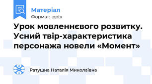 Урок мовленнєвого розвитку. Усний твір-характеристика персонажа новели «Момент»