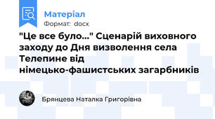 "Це все було..." Сценарій виховного заходу до Дня визволення села Телепине від німецько-фашистських загарбників