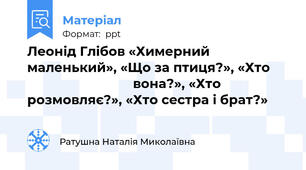 Леонід Глібов «Химерний маленький», «Що за птиця?», «Хто                                    вона?», «Хто розмовляє?», «Хто сестра і брат?»