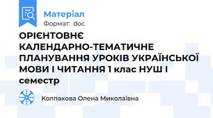 ОРІЄНТОВНЄ КАЛЕНДАРНО-ТЕМАТИЧНЕ ПЛАНУВАННЯ УРОКІВ УКРАЇНСЬКОЇ МОВИ І ЧИТАННЯ 1 клас НУШ І семестр
