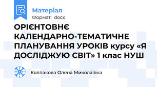ОРІЄНТОВНЄ КАЛЕНДАРНО-ТЕМАТИЧНЕ ПЛАНУВАННЯ УРОКІВ курсу «Я ДОСЛІДЖУЮ СВІТ» 1 клас НУШ