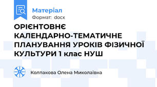 ОРІЄНТОВНЄ КАЛЕНДАРНО-ТЕМАТИЧНЕ ПЛАНУВАННЯ УРОКІВ ФІЗИЧНОЇ КУЛЬТУРИ 1 клас НУШ